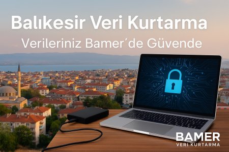 Balıkesir Veri Kurtarma - Bamer Veri Kurtarma ile Profesyonel Çözüm