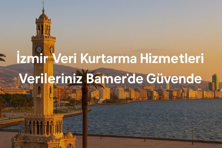 İzmir Veri Kurtarma - Bamer Veri Kurtarma ile Güvenli ve Hızlı Çözüm